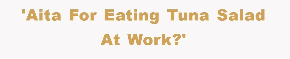 'AITA for eating tuna salad at work?'