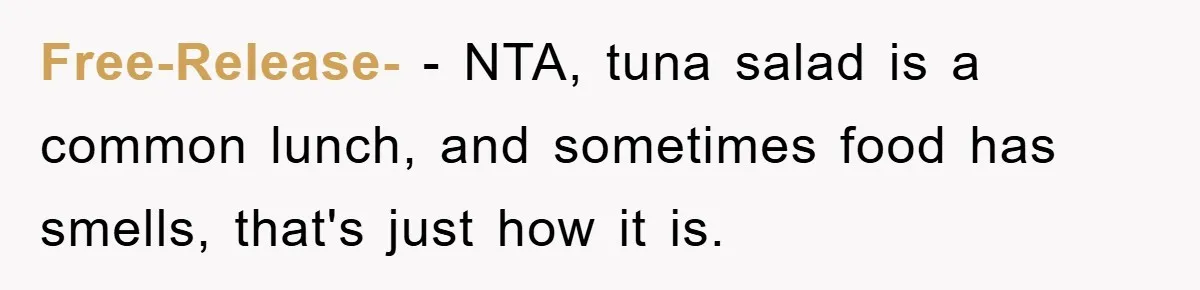 Free-Release- − NTA, tuna salad is a common lunch, and sometimes food has smells, that's just how it is.
