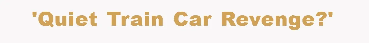 'Quiet Train Car Revenge?'