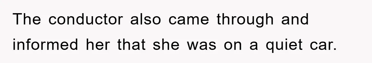 The conductor also came through and informed her that she was on a quiet car.