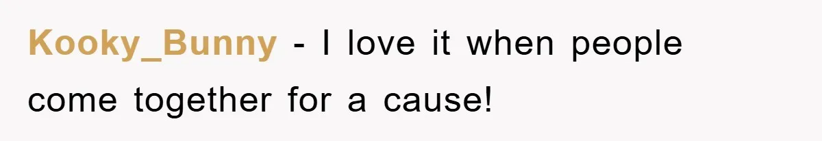 Kooky_Bunny − I love it when people come together for a cause!
