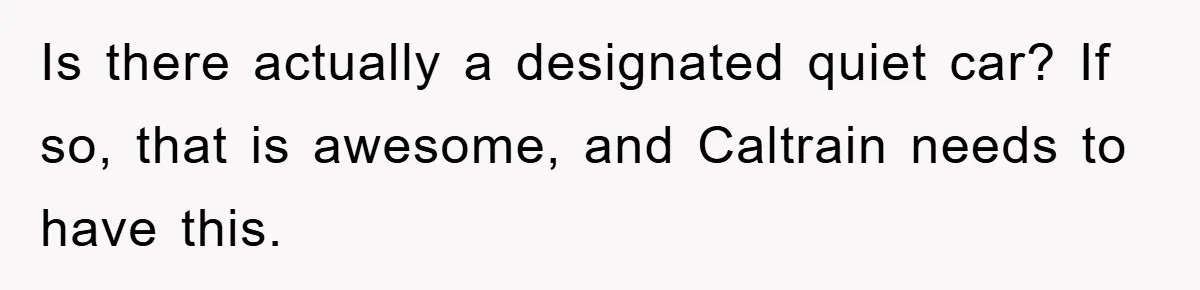 Is there actually a designated quiet car? If so, that is awesome, and Caltrain needs to have this.