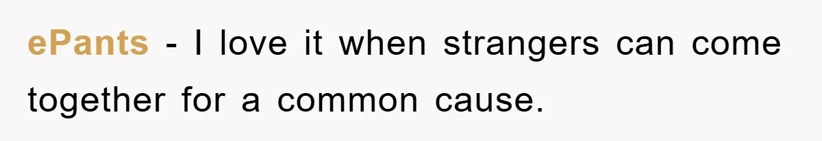 ePants − I love it when strangers can come together for a common cause.