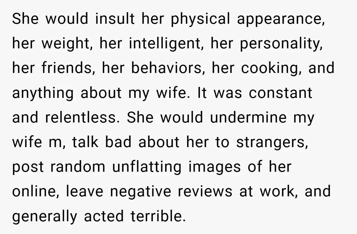 Husband Shocks Family After Revealing His Daughter Traumatizes His Wife She would insult her physical appearance, her weight, her intelligent, her personality, her friends, her behaviors, her cooking, and anything about my wife. It was constant and relentless. She would...