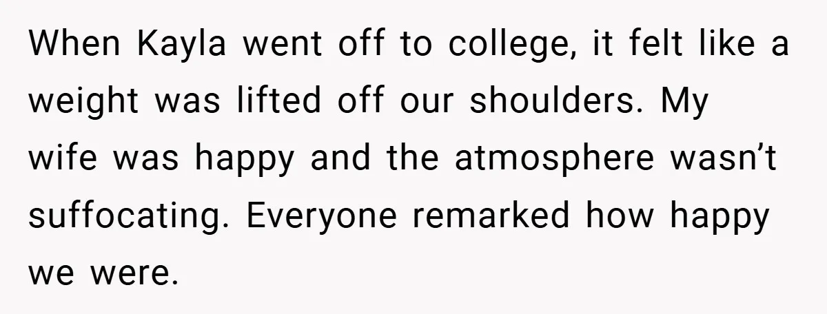 Husband Shocks Family After Revealing His Daughter Traumatizes His Wife When Kayla went off to college, it felt like a weight was lifted off our shoulders. My wife was happy and the atmosphere wasn’t suffocating. Everyone remarked how happy we...