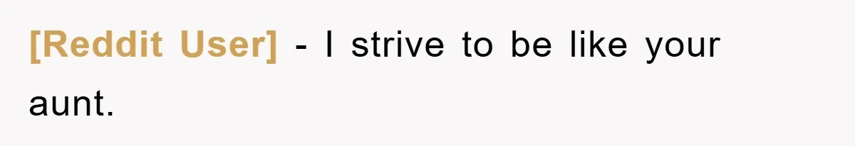 [Reddit User] − I strive to be like your aunt.