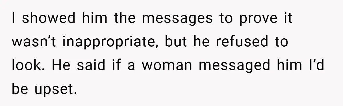 Husband Demands Divorce Over Facebook Chat - Wife Shocks Him by Filing Immediately I showed him the messages to prove it wasn’t inappropriate, but he refused to look. He said if a woman messaged him I’d be upset.