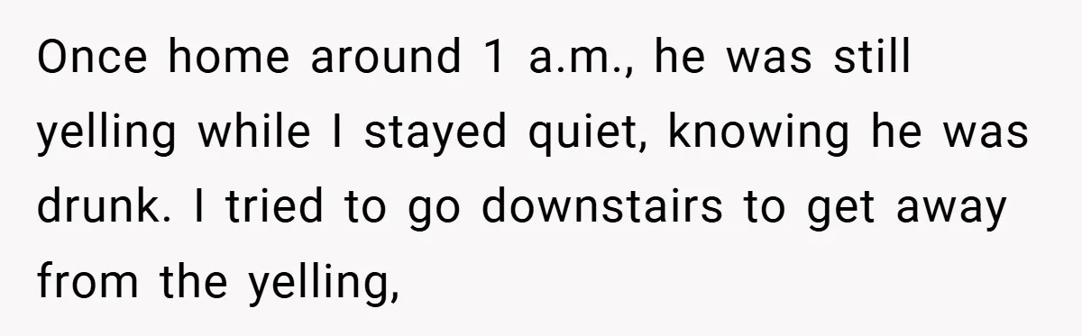 Husband Demands Divorce Over Facebook Chat - Wife Shocks Him by Filing Immediately Once home around 1 a.m., he was still yelling while I stayed quiet, knowing he was drunk. I tried to go downstairs to get away from the yelling,