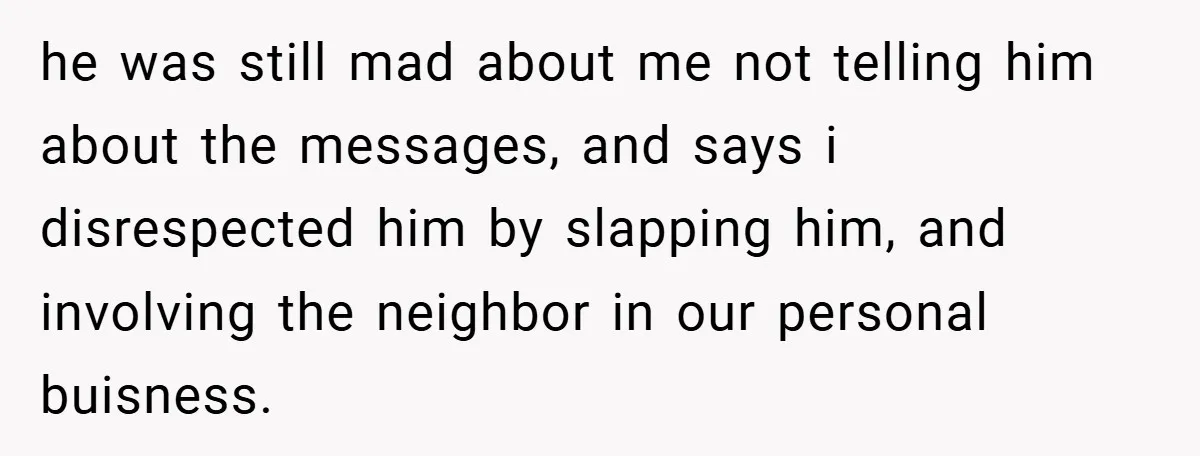 Husband Demands Divorce Over Facebook Chat - Wife Shocks Him by Filing Immediately he was still mad about me not telling him about the messages, and says i disrespected him by slapping him, and involving the neighbor in our personal buisness.