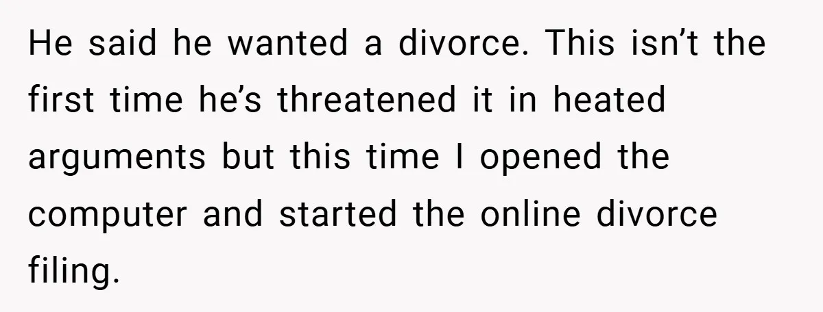 Husband Demands Divorce Over Facebook Chat - Wife Shocks Him by Filing Immediately He said he wanted a divorce. This isn’t the first time he’s threatened it in heated arguments but this time I opened the computer and started the online divorce filing.