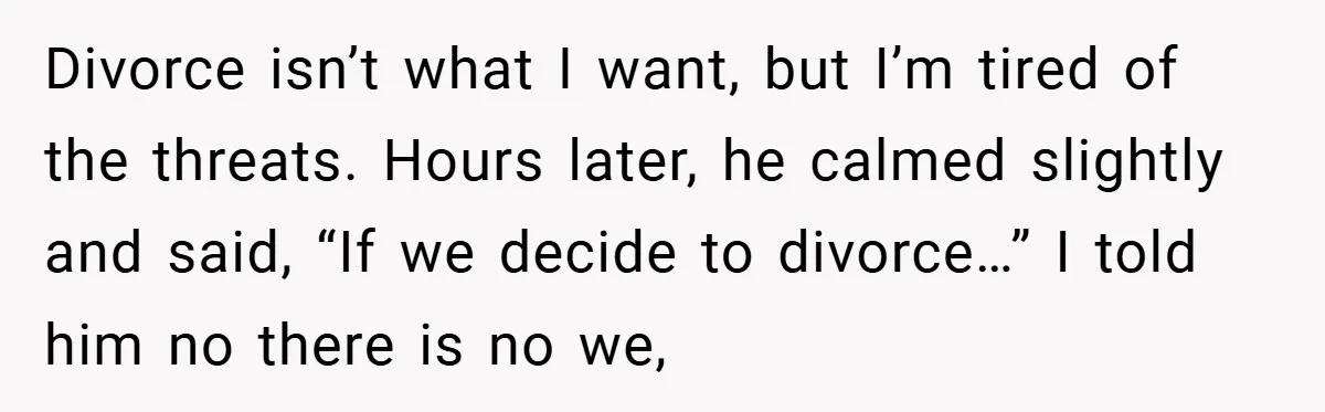 Husband Demands Divorce Over Facebook Chat - Wife Shocks Him by Filing Immediately Divorce isn’t what I want, but I’m tired of the threats. Hours later, he calmed slightly and said, “If we decide to divorce…” I told him no there is no...