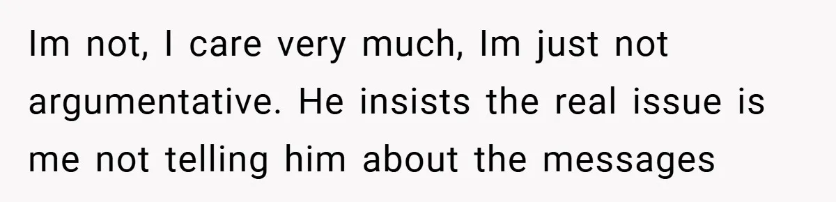 Husband Demands Divorce Over Facebook Chat - Wife Shocks Him by Filing Immediately Im not, I care very much, Im just not argumentative. He insists the real issue is me not telling him about the messages