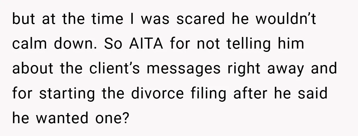 Husband Demands Divorce Over Facebook Chat - Wife Shocks Him by Filing Immediately but at the time I was scared he wouldn’t calm down. So AITA for not telling him about the client’s messages right away and for starting the divorce filing after...
