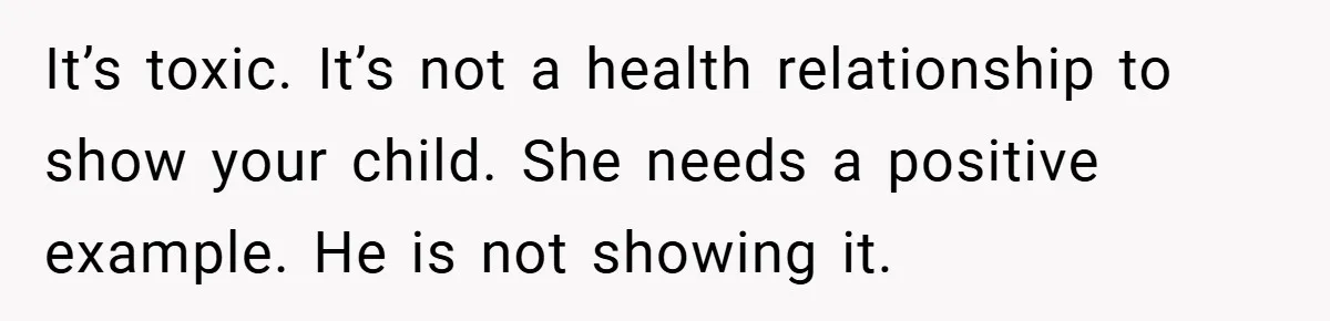 Husband Demands Divorce Over Facebook Chat - Wife Shocks Him by Filing Immediately It’s toxic. It’s not a health relationship to show your child. She needs a positive example. He is not showing it.