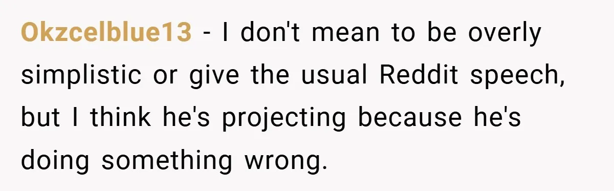 Husband Demands Divorce Over Facebook Chat - Wife Shocks Him by Filing Immediately Okzcelblue13 − I don't mean to be overly simplistic or give the usual Reddit speech, but I think he's projecting because he's doing something wrong.