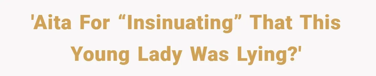 'AITA for “insinuating” that this young lady was lying?'