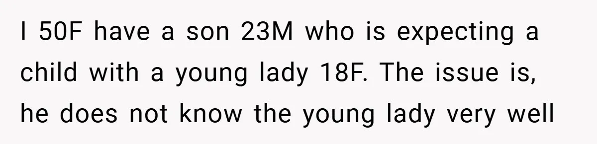 I 50F have a son 23M who is expecting a child with a young lady 18F. The issue is, he does not know the young lady very well