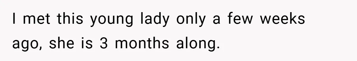 I met this young lady only a few weeks ago, she is 3 months along.