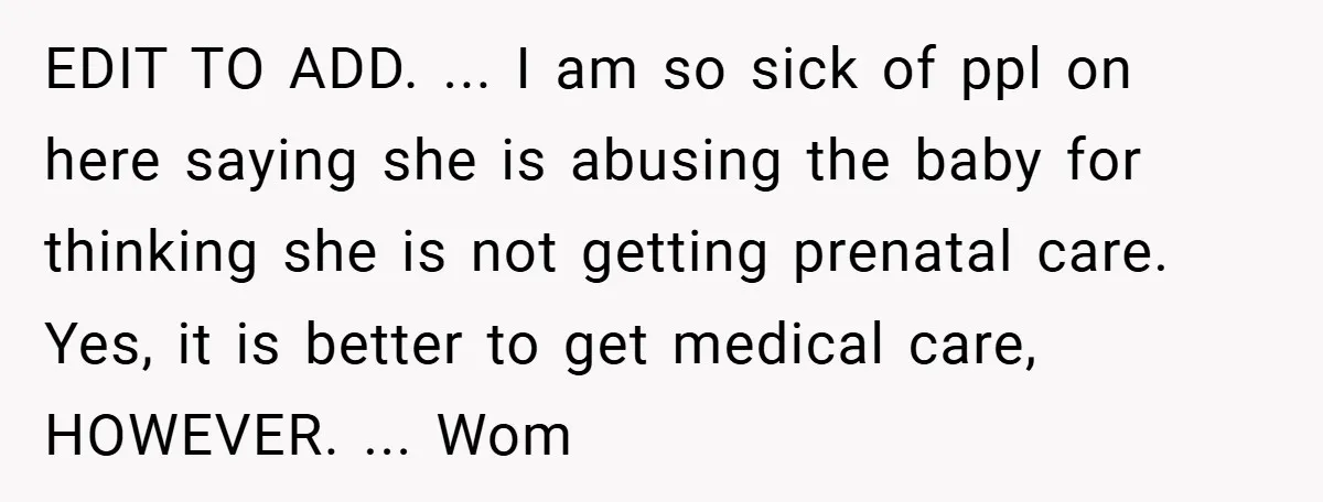 EDIT TO ADD. ... I am so sick of ppl on here saying she is abusing the baby for thinking she is not getting prenatal care. Yes, it is better...