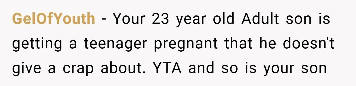 GelOfYouth − Your 23 year old Adult son is getting a teenager pregnant that he doesn't give a crap about. YTA and so is your son