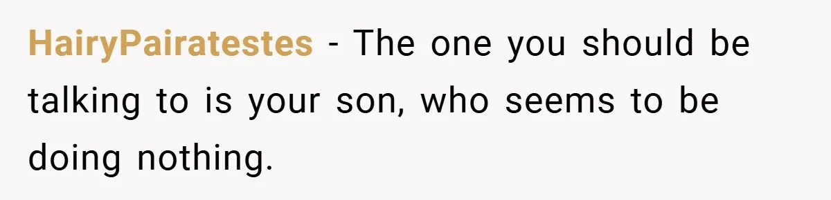 HairyPairatestes − The one you should be talking to is your son, who seems to be doing nothing.