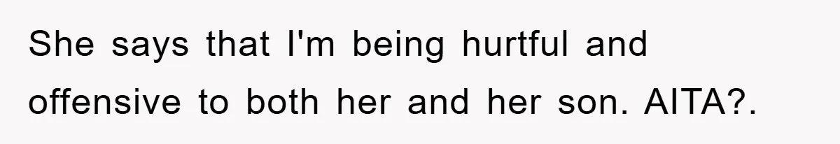 She says that I'm being hurtful and offensive to both her and her son. AITA?.