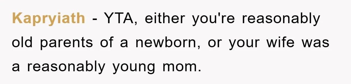 Kapryiath − YTA, either you're reasonably old parents of a newborn, or your wife was a reasonably young mom.