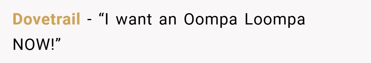 Dovetrail − “I want an Oompa Loompa NOW!”