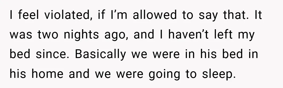 Bride-to-Be’s Trust Broken in Bathroom Confrontation — Online Community Begs Her Not to Marry Him I feel violated, if I’m allowed to say that. It was two nights ago, and I haven’t left my bed since. Basically we were in his bed in his home...