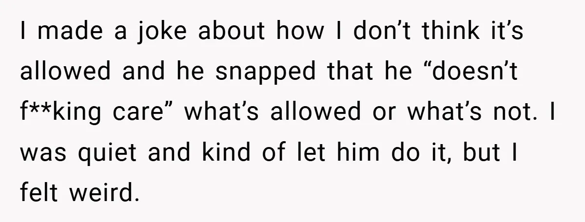 Bride-to-Be’s Trust Broken in Bathroom Confrontation — Online Community Begs Her Not to Marry Him I made a joke about how I don’t think it’s allowed and he snapped that he “doesn’t f**king care” what’s allowed or what’s not. I was quiet and kind of...