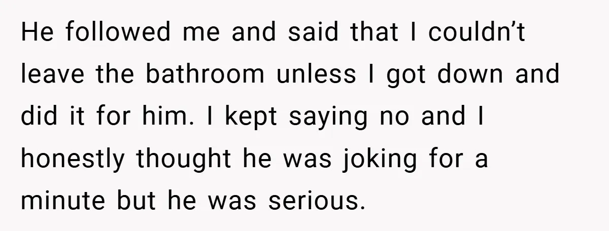 Bride-to-Be’s Trust Broken in Bathroom Confrontation — Online Community Begs Her Not to Marry Him He followed me and said that I couldn’t leave the bathroom unless I got down and did it for him. I kept saying no and I honestly thought he was...