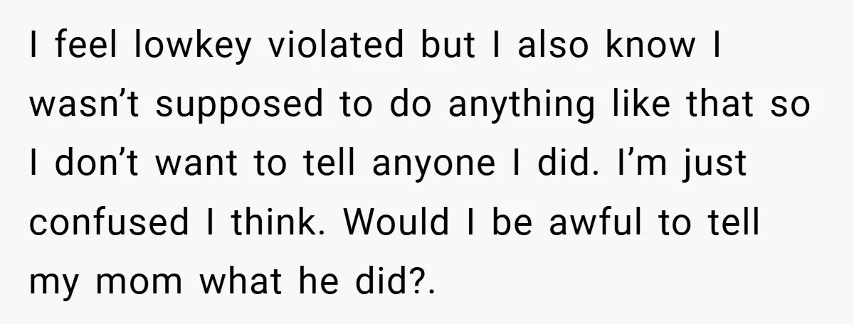 Bride-to-Be’s Trust Broken in Bathroom Confrontation — Online Community Begs Her Not to Marry Him I feel lowkey violated but I also know I wasn’t supposed to do anything like that so I don’t want to tell anyone I did. I’m just confused I think....