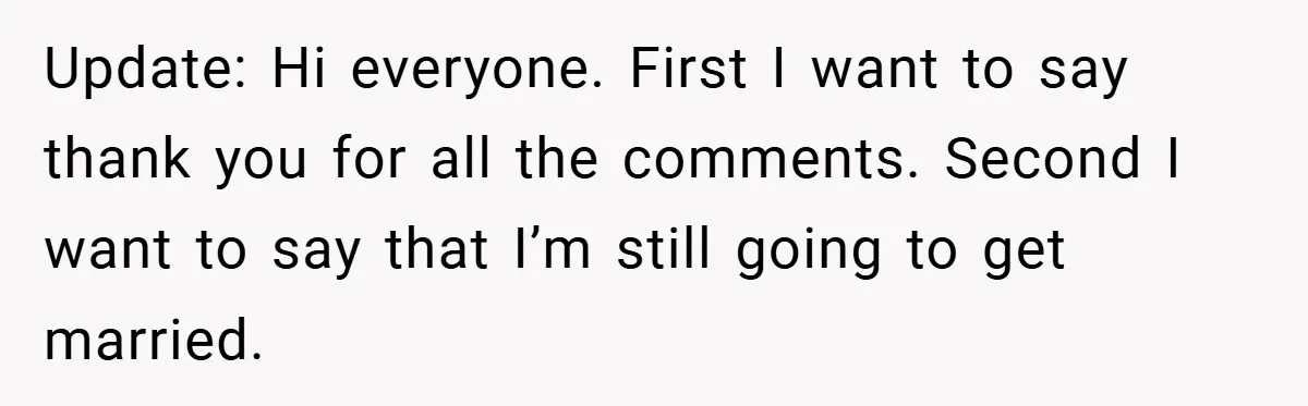 Bride-to-Be’s Trust Broken in Bathroom Confrontation — Online Community Begs Her Not to Marry Him Update: Hi everyone. First I want to say thank you for all the comments. Second I want to say that I’m still going to get married.
