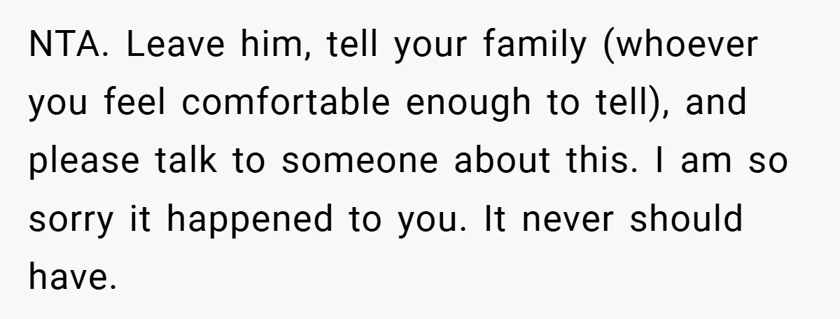 Bride-to-Be’s Trust Broken in Bathroom Confrontation — Online Community Begs Her Not to Marry Him NTA. Leave him, tell your family (whoever you feel comfortable enough to tell), and please talk to someone about this. I am so sorry it happened to you. It never...