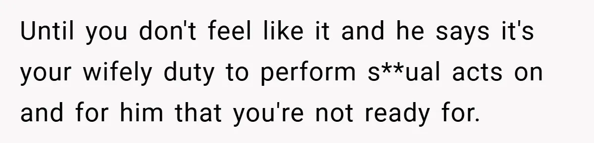 Bride-to-Be’s Trust Broken in Bathroom Confrontation — Online Community Begs Her Not to Marry Him Until you don't feel like it and he says it's your wifely duty to perform s**ual acts on and for him that you're not ready for.