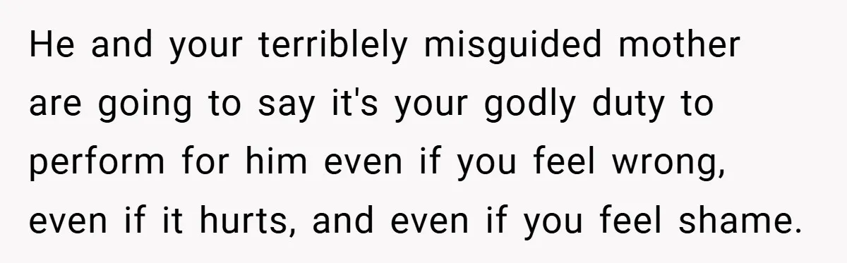 Bride-to-Be’s Trust Broken in Bathroom Confrontation — Online Community Begs Her Not to Marry Him He and your terriblely misguided mother are going to say it's your godly duty to perform for him even if you feel wrong, even if it hurts, and even if...