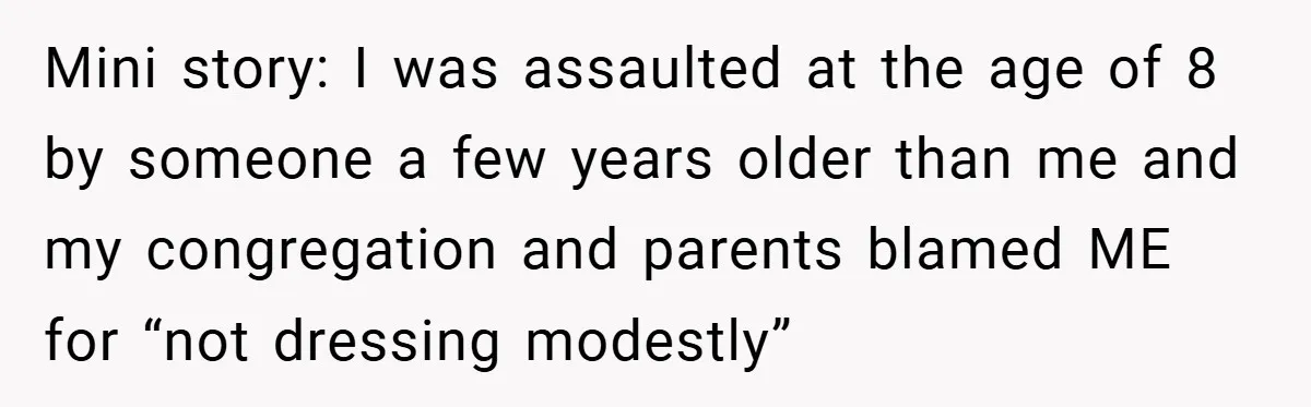 Bride-to-Be’s Trust Broken in Bathroom Confrontation — Online Community Begs Her Not to Marry Him Mini story: I was assaulted at the age of 8 by someone a few years older than me and my congregation and parents blamed ME for “not dressing modestly”
