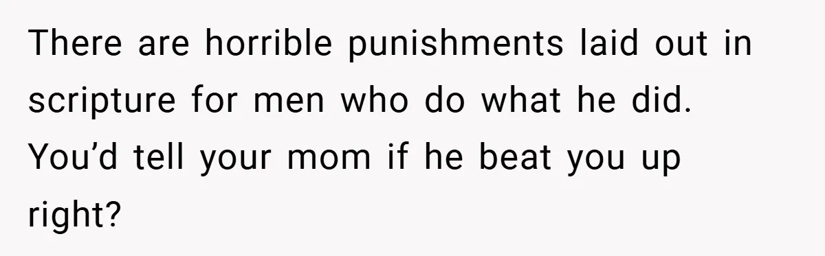 Bride-to-Be’s Trust Broken in Bathroom Confrontation — Online Community Begs Her Not to Marry Him There are horrible punishments laid out in scripture for men who do what he did. You’d tell your mom if he beat you up right?
