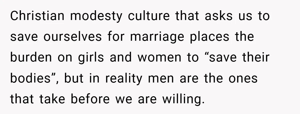 Bride-to-Be’s Trust Broken in Bathroom Confrontation — Online Community Begs Her Not to Marry Him Christian modesty culture that asks us to save ourselves for marriage places the burden on girls and women to “save their bodies”, but in reality men are the ones that...