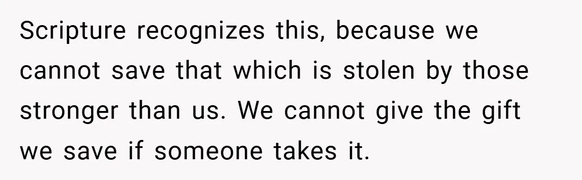 Bride-to-Be’s Trust Broken in Bathroom Confrontation — Online Community Begs Her Not to Marry Him Scripture recognizes this, because we cannot save that which is stolen by those stronger than us. We cannot give the gift we save if someone takes it.