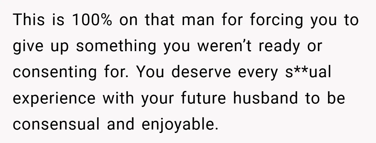 Bride-to-Be’s Trust Broken in Bathroom Confrontation — Online Community Begs Her Not to Marry Him This is 100% on that man for forcing you to give up something you weren’t ready or consenting for. You deserve every s**ual experience with your future husband to be...