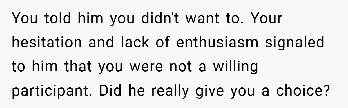 Bride-to-Be’s Trust Broken in Bathroom Confrontation — Online Community Begs Her Not to Marry Him You told him you didn't want to. Your hesitation and lack of enthusiasm signaled to him that you were not a willing participant. Did he really give you a choice?