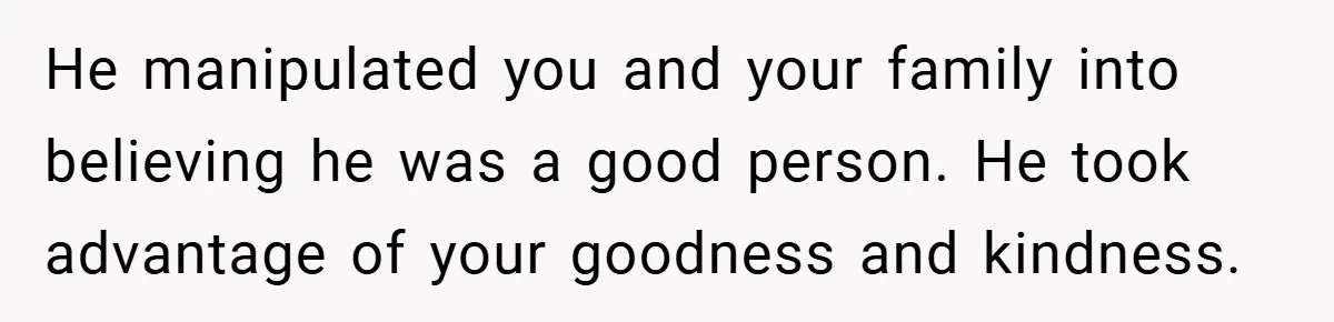 Bride-to-Be’s Trust Broken in Bathroom Confrontation — Online Community Begs Her Not to Marry Him He manipulated you and your family into believing he was a good person. He took advantage of your goodness and kindness.