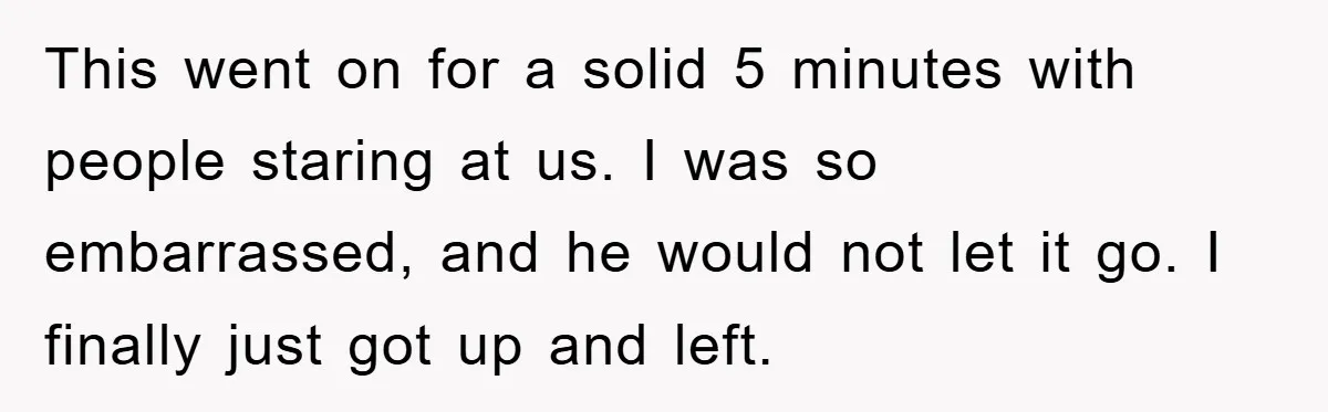 First Date Fart Turns Into A Five-Minute Fiasco This went on for a solid 5 minutes with people staring at us. I was so embarrassed, and he would not let it go. I finally just got up and...