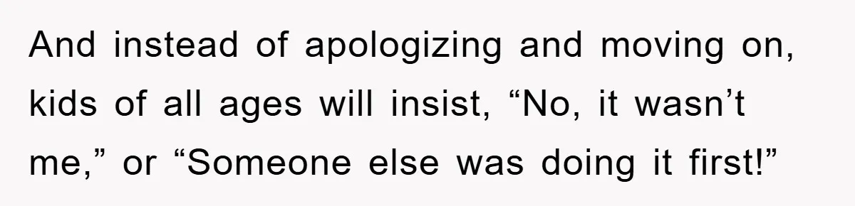 First Date Fart Turns Into A Five-Minute Fiasco And instead of apologizing and moving on, kids of all ages will insist, “No, it wasn’t me,” or “Someone else was doing it first!”