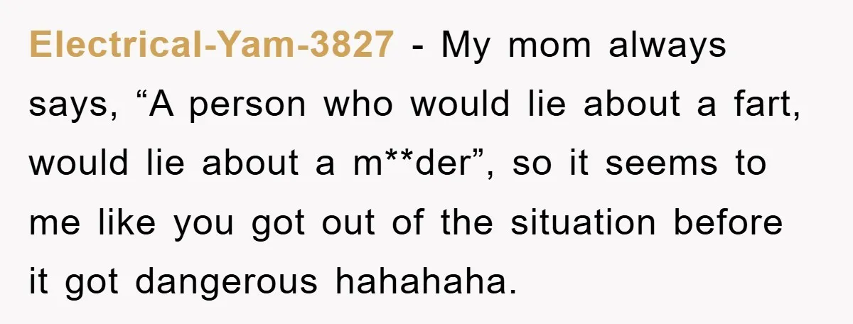 First Date Fart Turns Into A Five-Minute Fiasco Electrical-Yam-3827 − My mom always says, “A person who would lie about a fart, would lie about a m**der”, so it seems to me like you got out of the...