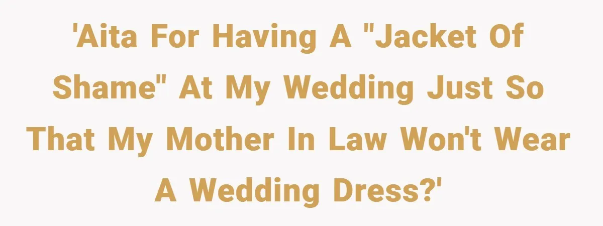 Bride Creates “Jacket of Shame” to Stop MIL from Wearing a Wedding Dress - Did She Go Too Far? 'AITA for having a "jacket of shame" at my wedding just so that my mother in law won't wear a wedding dress?'