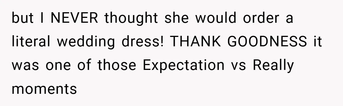 Bride Creates “Jacket of Shame” to Stop MIL from Wearing a Wedding Dress - Did She Go Too Far? but I NEVER thought she would order a literal wedding dress! THANK GOODNESS it was one of those Expectation vs Really moments