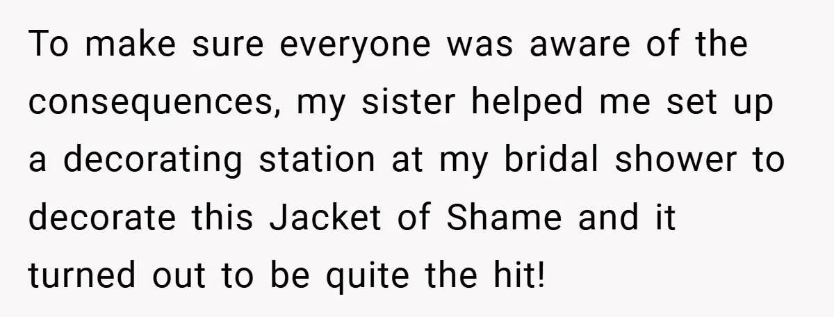Bride Creates “Jacket of Shame” to Stop MIL from Wearing a Wedding Dress - Did She Go Too Far? To make sure everyone was aware of the consequences, my sister helped me set up a decorating station at my bridal shower to decorate this Jacket of Shame and it...