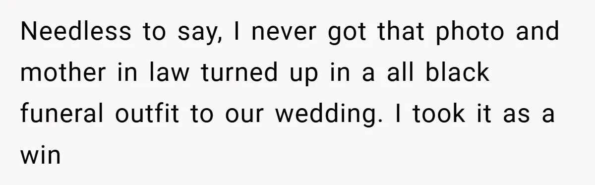 Bride Creates “Jacket of Shame” to Stop MIL from Wearing a Wedding Dress - Did She Go Too Far? Needless to say, I never got that photo and mother in law turned up in a all black funeral outfit to our wedding. I took it as a win